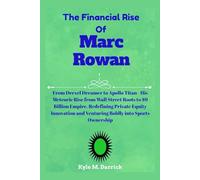 The Financial Rise Of Marc Rowan: From Drexel Dreamer to Apollo Titan - His Meteoric Rise from Wall Street Roots to $9 Billion Empire, Redefining ... and Venturing Boldly into Sports Ownership