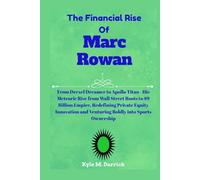 The Financial Rise Of Marc Rowan: From Drexel Dreamer to Apollo Titan - His Meteoric Rise from Wall Street Roots to $9 Billion Empire, Redefining ... and Venturing Boldly into Sports Ownership