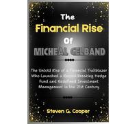 The Financial Rise of Micheal Gelband: The Untold Rise of a Financial Trailblazer Who Launched a Record-Breaking Hedge Fund and Redefined Investment Management in the 21st Century