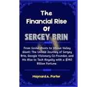 The Financial Rise Of Sergey Brin: From Soviet Roots To Silicon Valley Giant: The Untold Journey Of Sergey Brin, Google Visionary Co-Founder, And His ... (The 0.001%: Inside Americas Wealth Empire)