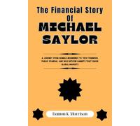 The Financial Story Of Michael Saylor: A journey from humble beginnings to tech triumphs, public scandal, and bold Bitcoin gambits that shook global markets