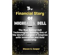 The Financial Story Of Micheal s Dell: The Man Behind Dell Technologies: Building One of the World’s Largest IT Empires with Innovation and Bold Leadership