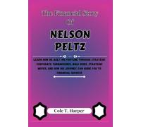 The Financial Story Of Nelson Peltz: Learn How He Built His Fortune Through Strategic Corporate Turnarounds, Bold Risks, Strategic Moves, and How His Journey Can Guide You to Financial Success