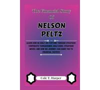 The Financial Story Of Nelson Peltz: Learn How He Built His Fortune Through Strategic Corporate Turnarounds, Bold Risks, Strategic Moves, and How His Journey Can Guide You to Financial Success