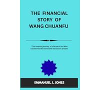 THE FINANCIAL STORY OF WANG CHUANFU: “The inspiring journey of a Farmer’s Son Who Changed the World with Electric Dreams”