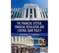 The Financial System Financial Regulation and Central Bank Policy by Cargill & Thomas F. University of Nevada & Reno Thomas F University Of Nevada Cargill, Reno (Auteur)