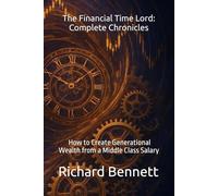 The Financial Time Lord: How to Create Generational Wealth from a Middle Class Salary: The Complete Chronicles