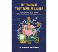 The Financial Time Traveller's Guide: From Tulips to TikTok Stocks: 12 Timeless Rules for the Young Investor