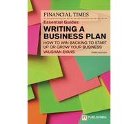 The Financial Times Essential Guide To Writing A Business Plan: How To Win Backing To Start Up Or Grow Your Business