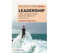 The Financial Times Guide to Leadership: How to build trust and get results