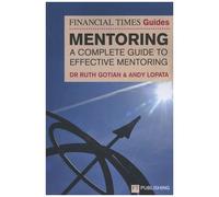 The Financial Times Guide To Mentoring: A Complete Guide To Effective Mentoring