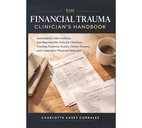 The Financial Trauma Clinician's Handbook: Assessments, Interventions, and Reproducible Tools for Clinicians Treating Financial Anxiety, Money Trauma, and Compulsive Financial Behaviors