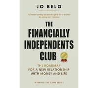 The Financially Independents Club: The Roadmap For a New Relationship With Money And Life