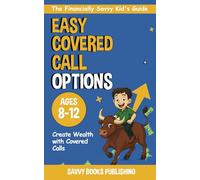 The Financially Savvy Kid’s Guide to Value Investing and Covered Calls:: The Easy and Fun Way for Kids to Learn Life-Long Success In Business and The Stock Market.