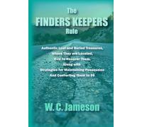 The Finders Keepers Rule: Authentic Lost and Buried Treasures, Where They are Located, How to Recover Them, and Strategies for Maintaining Possession and Converting them to $$