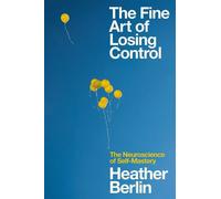 The Fine Art of Losing Control The Neuroscience of Self-Mastery - Heather Berlin - Simon & Schuster - ebook (ePub) - Livre