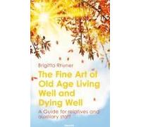 The Fine Art Of Old Age Living Well And Dying Well