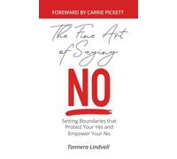 The Fine Art of Saying No: Setting Boundaries that Protect Your Yes and Empower Your No