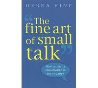 The Fine Art Of Small Talk: How to start a conversation in any situation