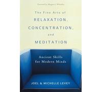 The Fine Arts of Relaxation, Concentration, and Meditation: Ancient Skills for Modern Minds