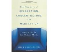 The Fine Arts of Relaxation, Concentration & Meditation Joel Levey, Michelle Levey (Auteur)