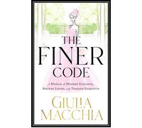 The Finer Code A Manual of Modern Elegance, Refined Living, and Timeless Etiquette - Giulia Macchia - The Finer Things Lifestyle - ebook (ePub) - Livre