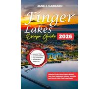The Finger Lakes Escape Guide: Waterfall Trails, Wine Country Routes, Lake Town Weekends, Outdoor Activities and Farm-to-Table Food Experiences