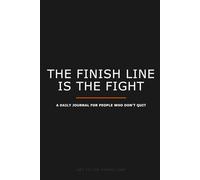 The Finish Line is the Fight: A Daily Journal for People Who Don't Quit