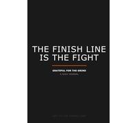 The Finish Line is the Fight: Grateful for the Grind - A Daily Journal