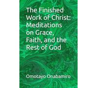 The Finished Work of Christ: Meditations on Grace, Faith, and the Rest of God