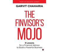 The Finvisor's Mojo: 9 Lessons For A Financial Advisor To Build A Powerful Business