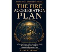 The FIRE Acceleration Plan: A Practical System to Save More, Invest Wisely, Reduce Living Costs, and Reach Financial Independence Faster