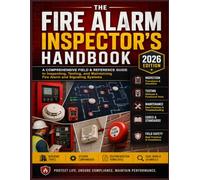 THE FIRE ALARM INSPECTOR'S HANDBOOK: A Comprehensive Field & Reference Guide to Inspecting, Testing, and Maintaining Fire Alarm and Signaling Systems
