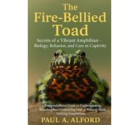 The Fire-Bellied Toad: Secrets of a Vibrant Amphibian - Biology, Behavior, and Care in Captivity: A Comprehensive Guide to Understanding, Breeding, ... One of Nature’s Most Striking Amphibians