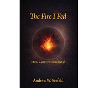 The Fire I Fed: From Ashes to Awareness - Andrew W. Seefeld - The Staying Practice - ebook (ePub) - Livre