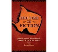 The Fire in Fiction Passion Purpose and Techniques to Make Your Novel Great by Donald Maass Donald Maass (Auteur)