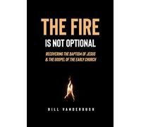 The Fire Is Not Optional: Recovering the Baptism of Jesus and the Message of the Early Church