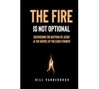 The Fire Is Not Optional: Recovering the Baptism of Jesus and the Message of the Early Church