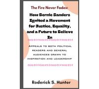 The Fire Never Fades: How Bernie Sanders Ignited a Movement for Justice, Equality, and a Future to Believe in: Appeals to both political readers and ... audiences drawn to inspiration and leadership