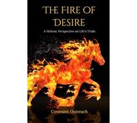 The Fire of Desire: A Hebraic Perspective on Life's Trials
