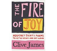 The Fire of Joy: Roughly 80 Poems to Get by Heart and Say Aloud