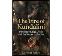 The Fire of Kundalini: Purification , Ego Death and the Return to the Self