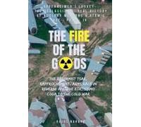 The Fire Of The Gods: Part Iv - Oppenheimer's Legacy - The Declassified, Real History Of Nuclear Weapons & The Atomic Age