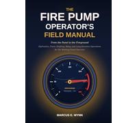 The Fire Pump Operator's Field Manual: From the Panel to the Fireground - Hydraulics, Foam, Drafting, Relay, and Long-Duration Operations for the Working Pump Operator