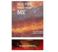 THE FIRE THAT FORGED ME: Born from ashes, rising in purpose