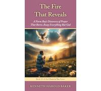 The Fire That Reveals: A Farm Boy's Discovery of Prayer That Burns Away Everything But God