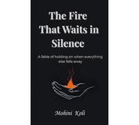 The Fire That Waits in Silence: A fable of holding on when everything falls away