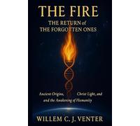 The Fire: The Return of the Forgotten Ones: Ancient Origins, Christ Light, and the Awakening of Humanity.