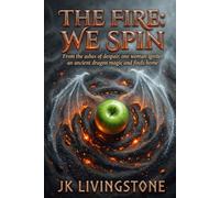 The Fire: We Spin: From the ashes of despair, one woman ignites an ancient dragon magic and finds home