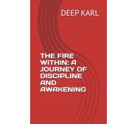 THE FIRE WITHIN: A JOURNEY OF DISCIPLINE AND AWAKENING